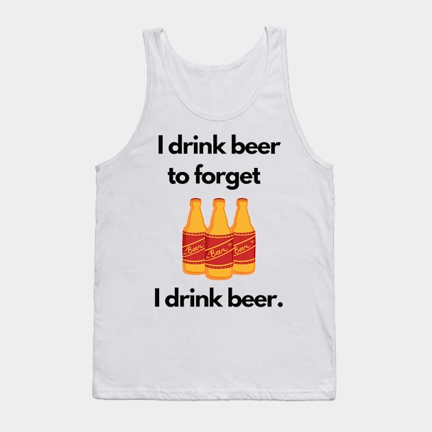 I Drink Beer to Forget I Drink Beer | A Humorous Illustration Tank Top by MrDoze